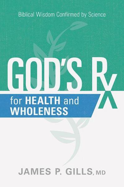 God’s RX for Health and Wholeness: Biblical Wisdom Confirmed by Science