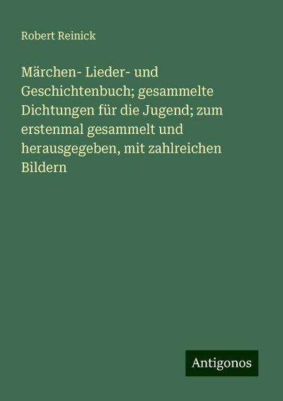 Märchen- Lieder- und Geschichtenbuch; gesammelte Dichtungen für die Jugend; zum erstenmal gesammelt und herausgegeben, mit zahlreichen Bildern