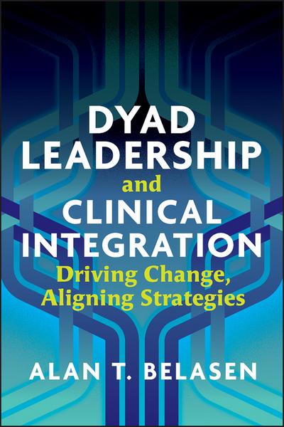 Dyad Leadership and Clinical Integration: Driving Change, Aligning Strategies