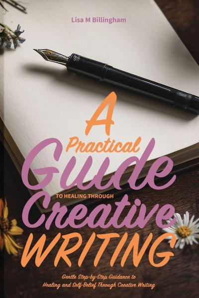 A Practical Guide to Healing Through Creative Writing