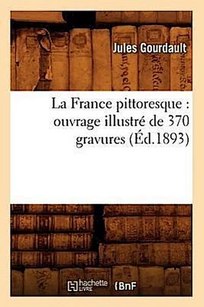 La France Pittoresque: Ouvrage Illustré de 370 Gravures (Éd.1893)