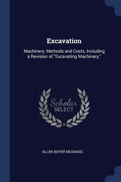 Excavation: Machinery, Methods and Costs, Including a Revision of Excavating Machinery