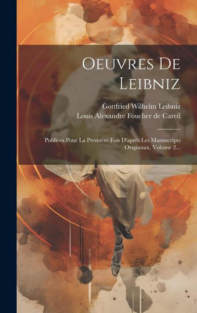 Oeuvres De Leibniz: Publiées Pour La Première Fois D’après Les Manuscripts Originaux, Volume 2...