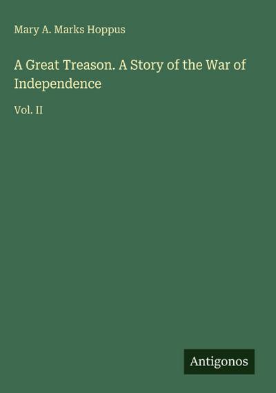 A Great Treason. A Story of the War of Independence