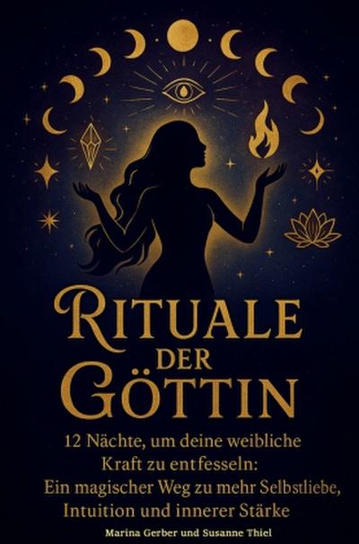 Rituale der Göttin - 12 Nächte, um deine weibliche Kraft zu entfesseln
