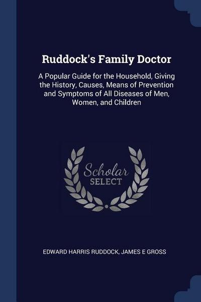 Ruddock’s Family Doctor: A Popular Guide for the Household, Giving the History, Causes, Means of Prevention and Symptoms of All Diseases of Men