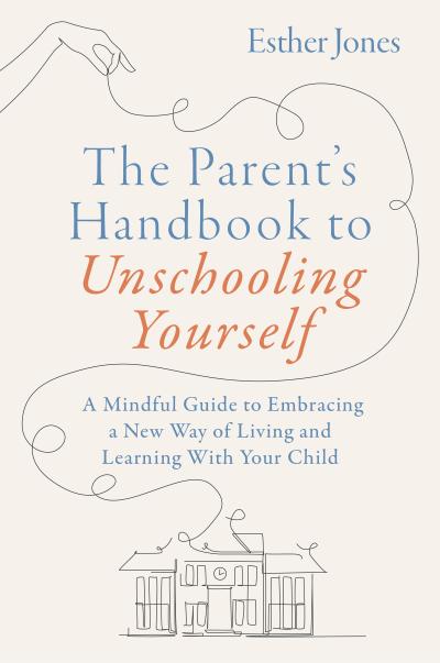 The Parent’s Handbook to Unschooling Yourself