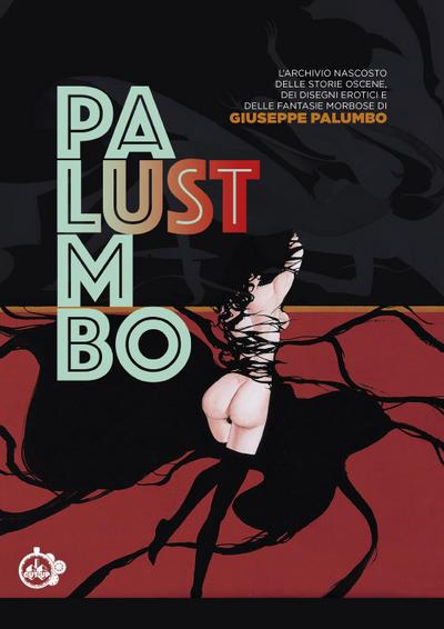 Lust. L’archivio nascosto delle storie oscene, dei disegni erotici e delle fantasie morbose di Giuseppe Palumbo