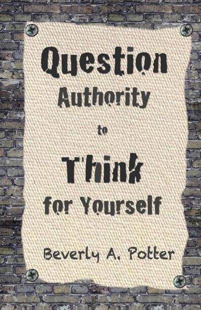 Question Authority; Think for Yourself