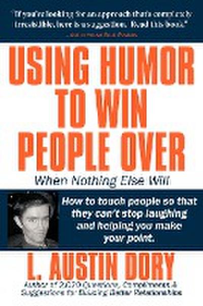 Using Humor to Win People Over When Nothing Else Will