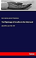 The Pilgrimage of Arculfus in the Holy Land
