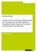 In-between Fact and Fiction. Representing the Traumatization of Child Soldiers in Uzodinma Iweala’s ’Beasts of No Nation’ and Emmanuel ’Jal’s Warchild’