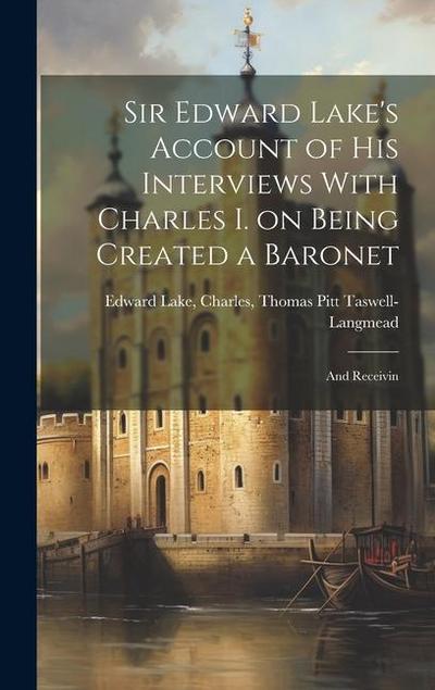 Sir Edward Lake’s Account of His Interviews With Charles I. on Being Created a Baronet