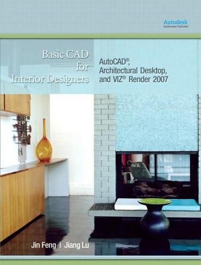 Basic CAD for Interior Designers: AutoCAD, Architectural Desktop, and Viz Ren...