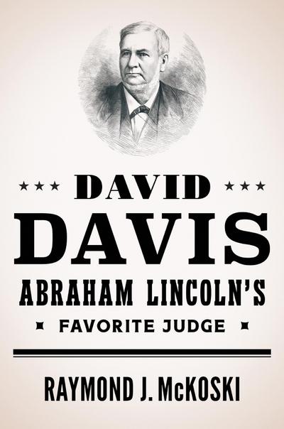 David Davis, Abraham Lincoln’s Favorite Judge