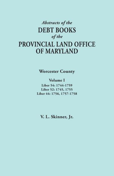 Abstracts of the Debt Books of the Provincial Land Office of Maryland. Worcester County, Volume I. Liber 54