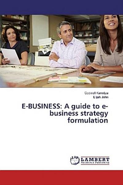 E-BUSINESS: A guide to e-business strategy formulation