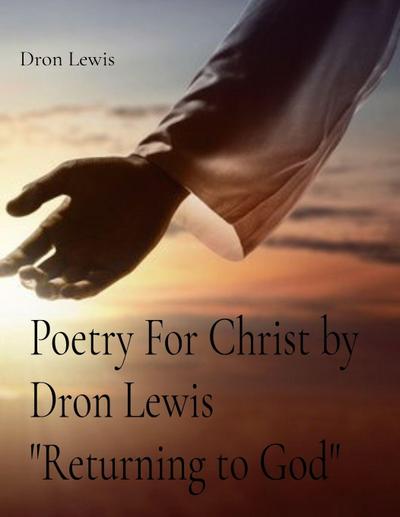 Poetry For Christ by Dron Lewis "Returning to God"