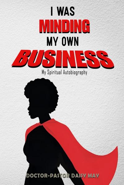 I was MInding my Own Business (My Spiritual Autobiography)