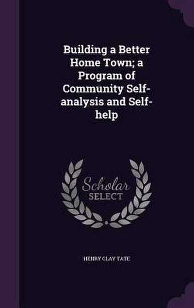 Building a Better Home Town; a Program of Community Self-analysis and Self-help