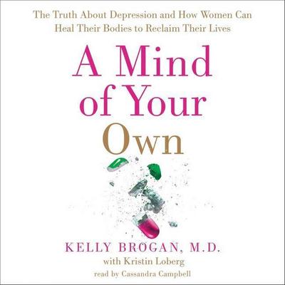 A Mind of Your Own: The Truth about Depression and How Women Can Heal Their Bodies to Reclaim Their Lives