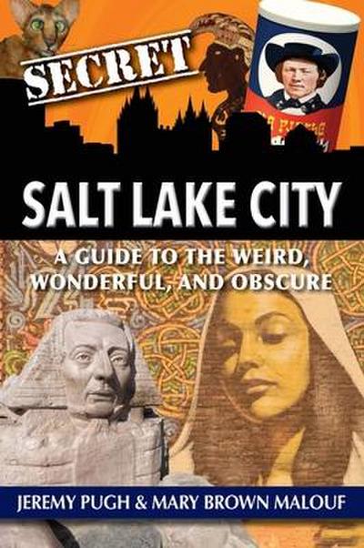 Secret Salt Lake City: A Guide to the Weird, Wonderful, and Obscure