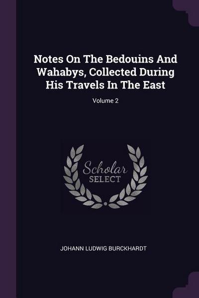 Notes On The Bedouins And Wahabys, Collected During His Travels In The East; Volume 2