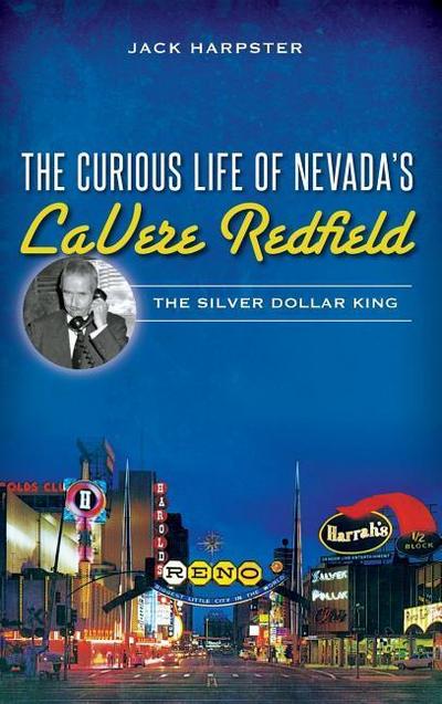 The Curious Life of Nevada’s Lavere Redfield: The Silver Dollar King