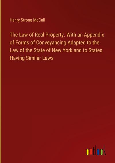 The Law of Real Property. With an Appendix of Forms of Conveyancing Adapted to the Law of the State of New York and to States Having Similar Laws