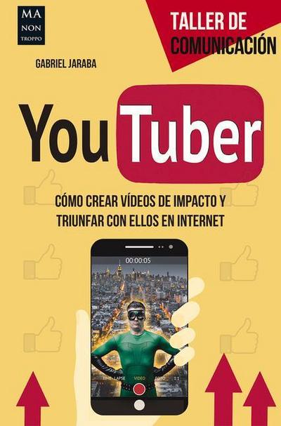 Youtuber: Cómo Crear Vídeos de Impacto Y Triunfar Con Ellos En Internet