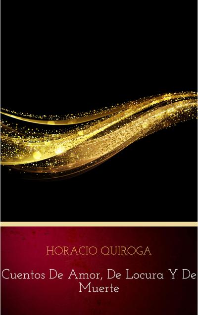 Cuentos De Amor, de locura y de muerte