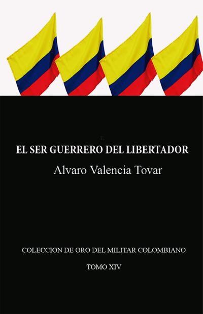 El ser guerrero del Libertador (Historia de Colombia, #8)