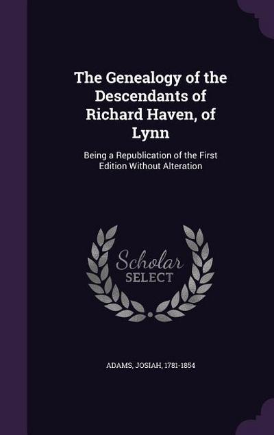The Genealogy of the Descendants of Richard Haven, of Lynn: Being a Republication of the First Edition Without Alteration