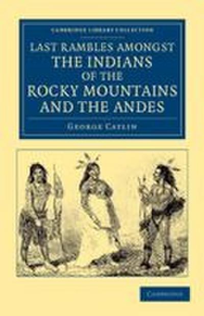 Last Rambles Amongst the Indians of the Rocky Mountains and the Andes
