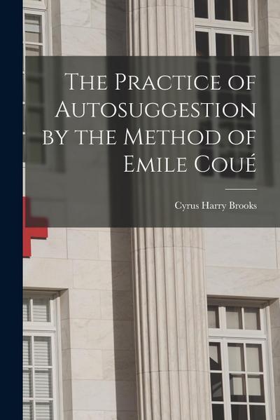 The Practice of Autosuggestion by the Method of Emile Coué