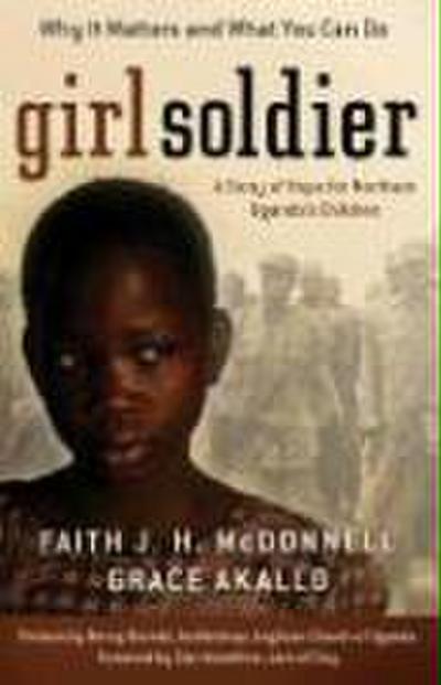 Girl Soldier: A Story of Hope for Northern Uganda’s Children
