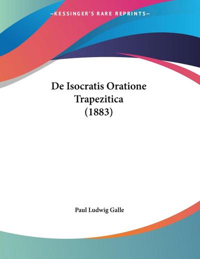 De Isocratis Oratione Trapezitica (1883) - Paul Ludwig Galle