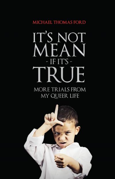 It’s Not Mean If It’s True: More Trials From My Queer Life