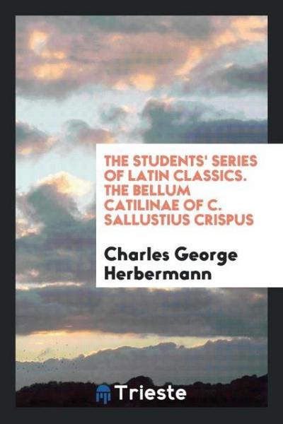 The Students’ Series of Latin Classics. The Bellum Catilinae of C. Sallustius Crispus