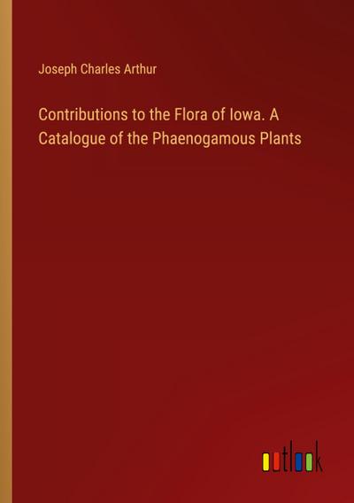 Contributions to the Flora of Iowa. A Catalogue of the Phaenogamous Plants