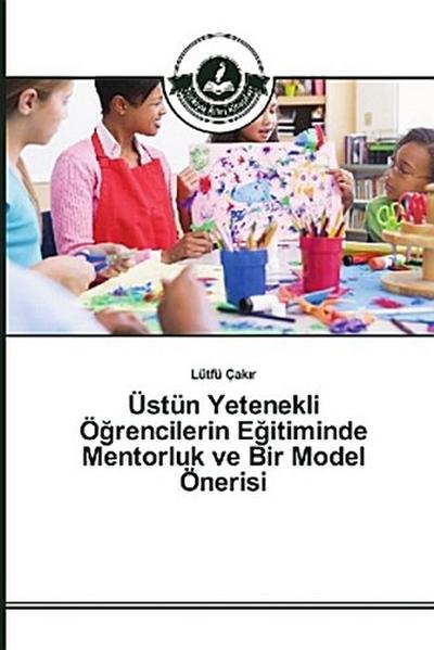 Üstün Yetenekli Ö¿rencilerin E¿itiminde Mentorluk ve Bir Model Önerisi