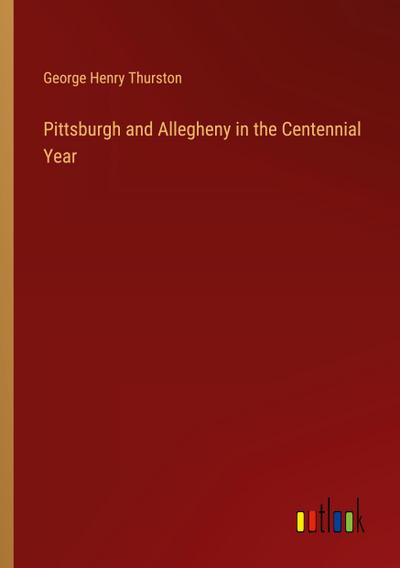 Pittsburgh and Allegheny in the Centennial Year