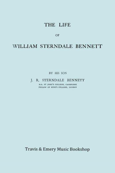 The Life of William Sterndale Bennett (1816-1875) (Facsimile of 1907 Edition)