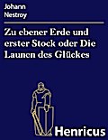 Zu ebener Erde und erster Stock oder Die Launen des Glückes