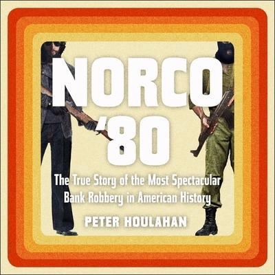 Norco ’80 Lib/E: The True Story of the Most Spectacular Bank Robbery in American History