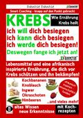 Wie Ernährung Krebs heilt: KREBS – ich will dich besiegen, ich kann dich besiegen, ich werde dich besiegen!