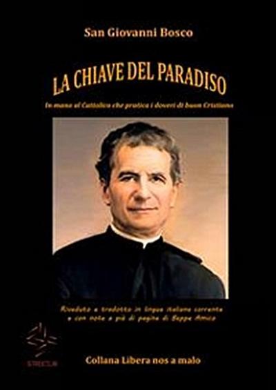 LA CHIAVE DEL PARADISO - In mano al cattolico che pratica i doveri di buon cristiano - Riveduto e tradotto in lingua italiana corrente e con note a piè di pagina di Beppe Amico