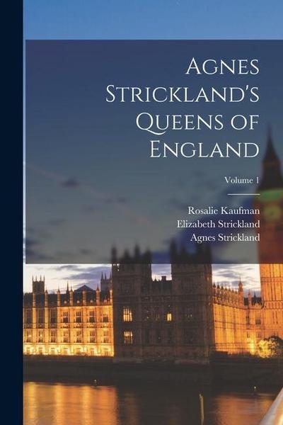 Agnes Strickland’s Queens of England; Volume 1