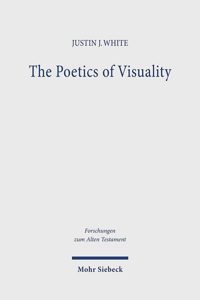 The Poetics of Visuality: Ekphrasis, Material Agency, and the Visual Imagination in Biblical Antiquity (Forschungen zum Alten Testament, Band 182)