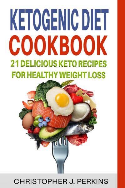 Ketogenic Diet Cookbook: 21 Delicious Keto Recipes For Healthy Weight Loss